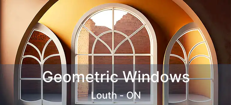 Geometric Windows Louth - ON