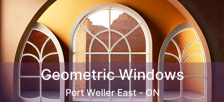 Geometric Windows Port Weller East - ON