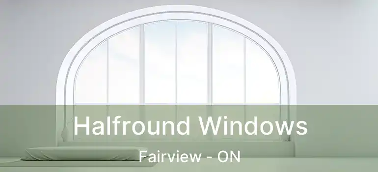 Halfround Windows Fairview - ON