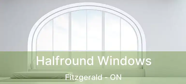  Halfround Windows Fitzgerald - ON
