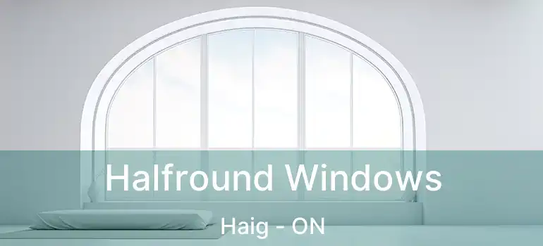 Halfround Windows Haig - ON
