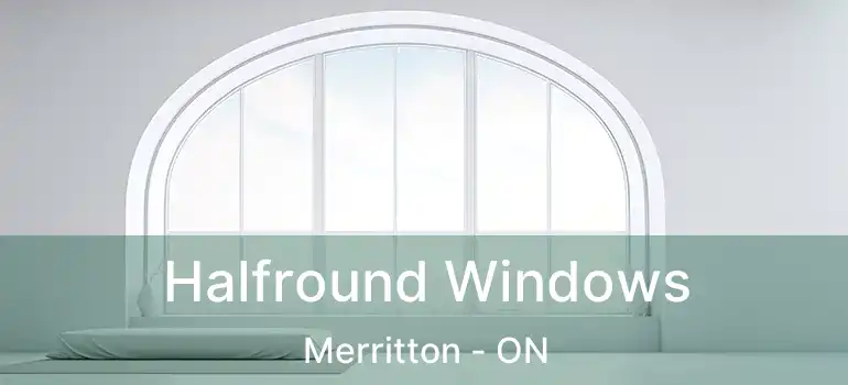  Halfround Windows Merritton - ON