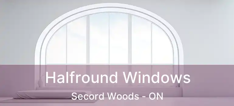  Halfround Windows Secord Woods - ON