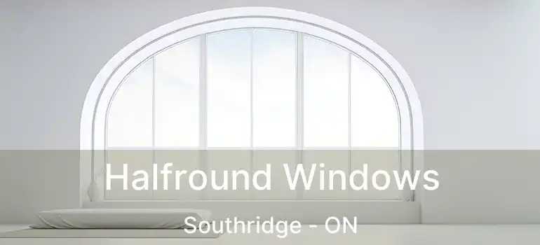  Halfround Windows Southridge - ON