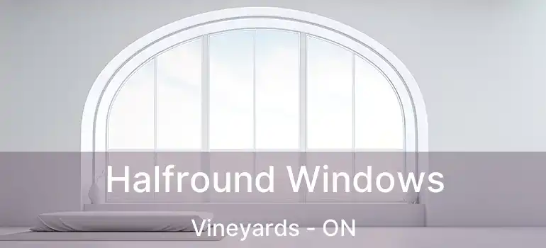  Halfround Windows Vineyards - ON