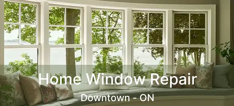 Home Window Repair Downtown - ON
