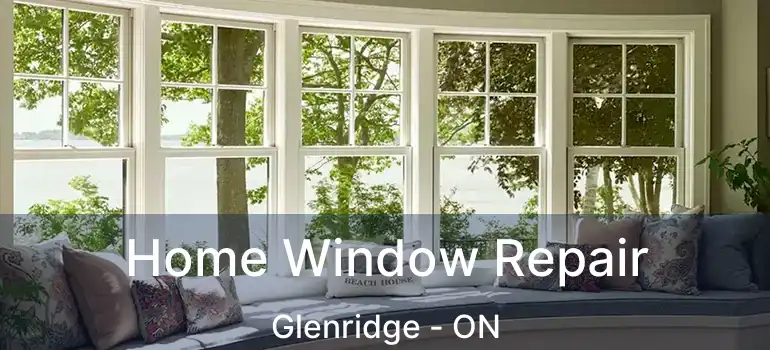 Home Window Repair Glenridge - ON