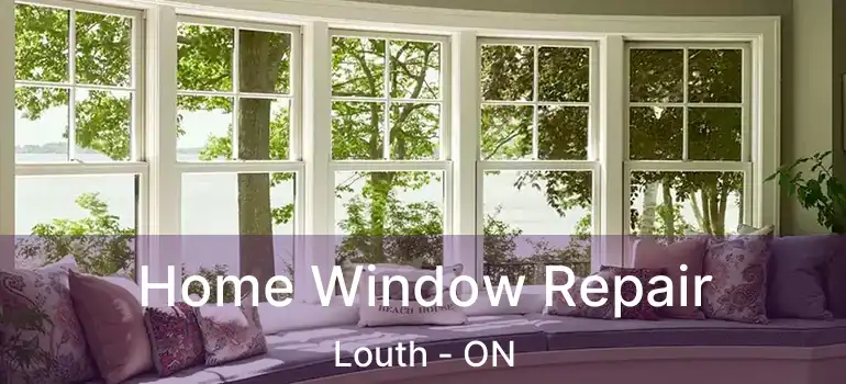 Home Window Repair Louth - ON