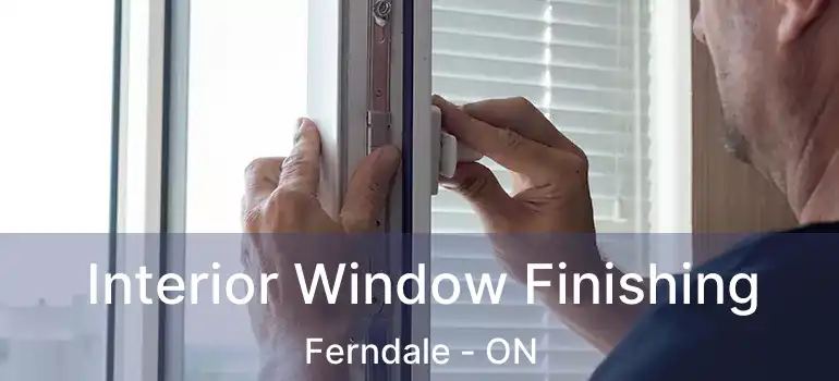 Interior Window Finishing Ferndale - ON