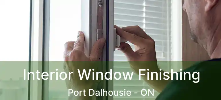 Interior Window Finishing Port Dalhousie - ON