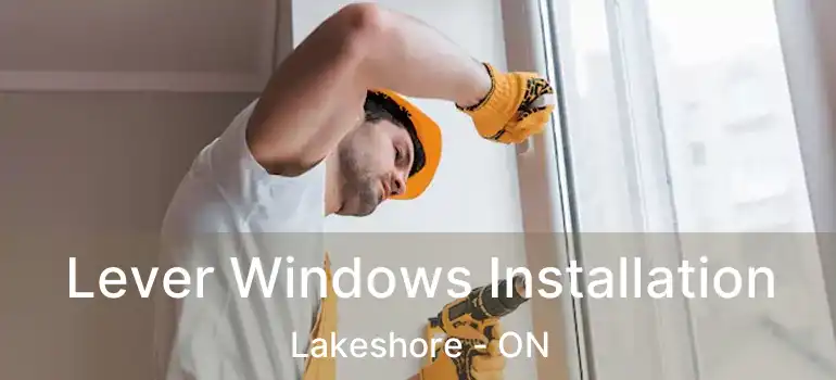 Lever Windows Installation Lakeshore - ON