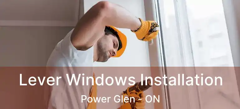 Lever Windows Installation Power Glen - ON