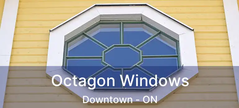 Octagon Windows Downtown - ON