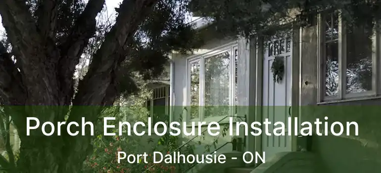 Porch Enclosure Installation Port Dalhousie - ON