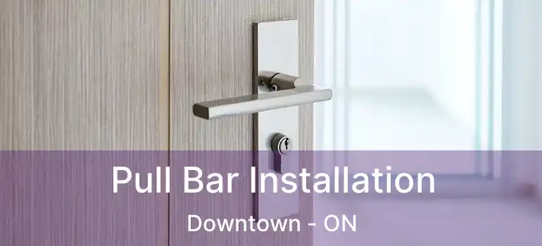 Pull Bar Installation Downtown - ON