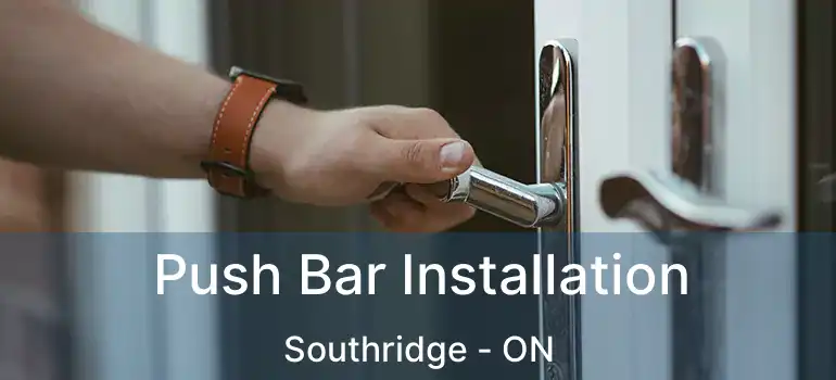  Push Bar Installation Southridge - ON