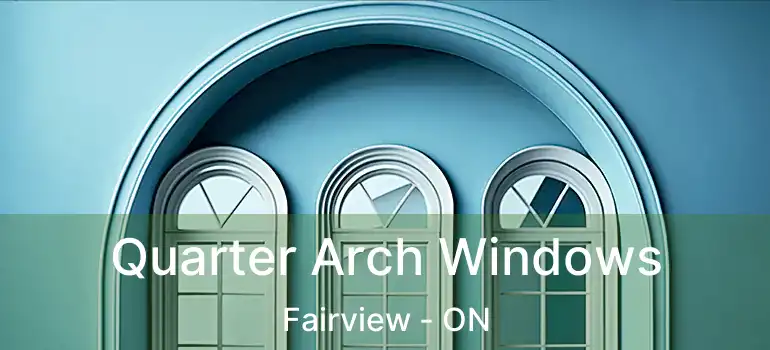 Quarter Arch Windows Fairview - ON