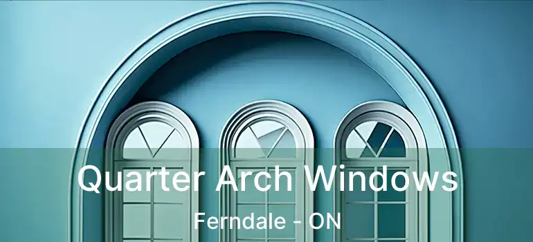  Quarter Arch Windows Ferndale - ON