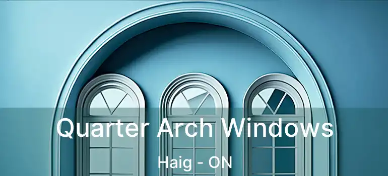 Quarter Arch Windows Haig - ON
