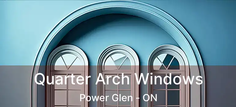 Quarter Arch Windows Power Glen - ON