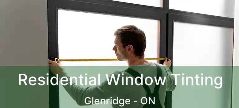 Residential Window Tinting Glenridge - ON