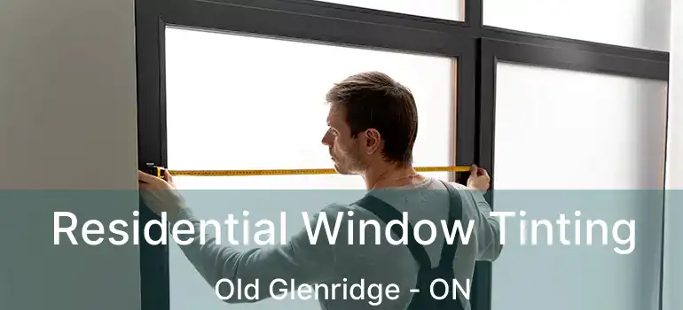 Residential Window Tinting Old Glenridge - ON
