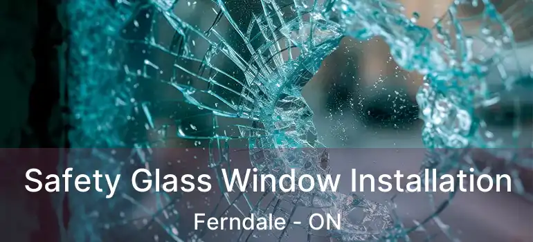 Safety Glass Window Installation Ferndale - ON