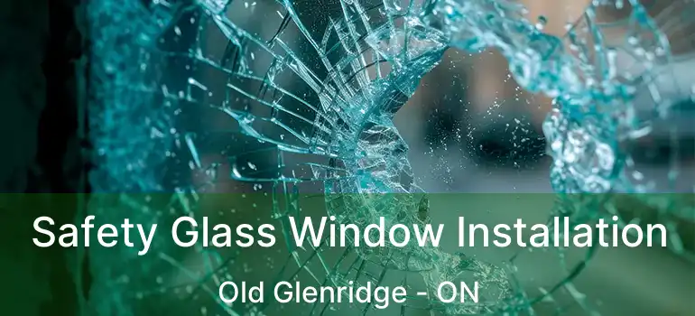 Safety Glass Window Installation Old Glenridge - ON
