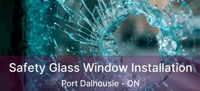 Safety Glass Window Installation Port Dalhousie - ON