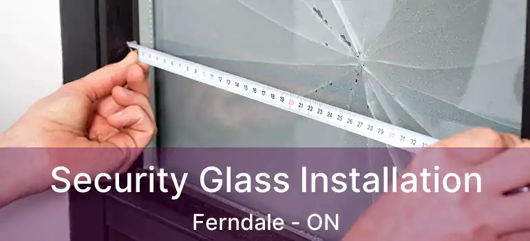  Security Glass Installation Ferndale - ON
