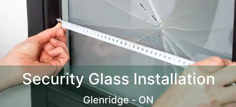 Security Glass Installation Glenridge - ON