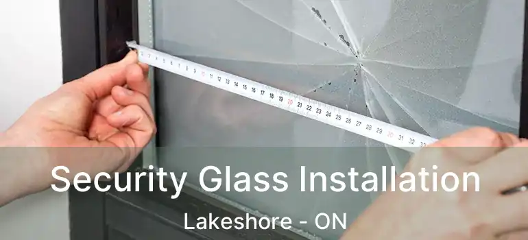 Security Glass Installation Lakeshore - ON