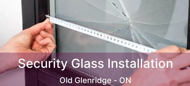  Security Glass Installation Old Glenridge - ON