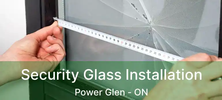  Security Glass Installation Power Glen - ON