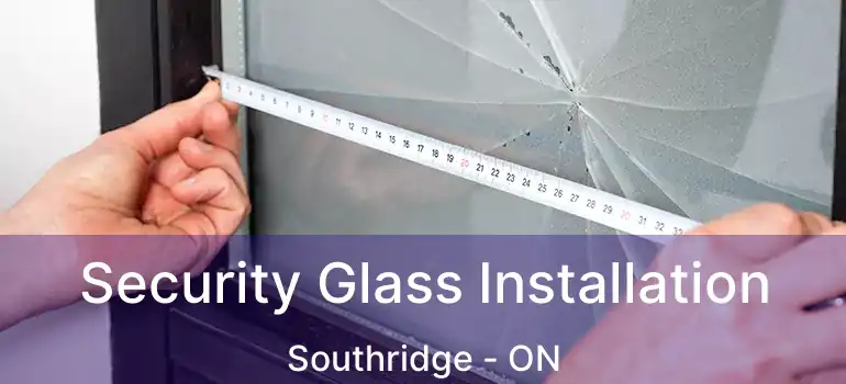 Security Glass Installation Southridge - ON