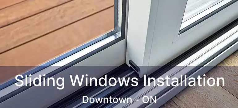 Sliding Windows Installation Downtown - ON