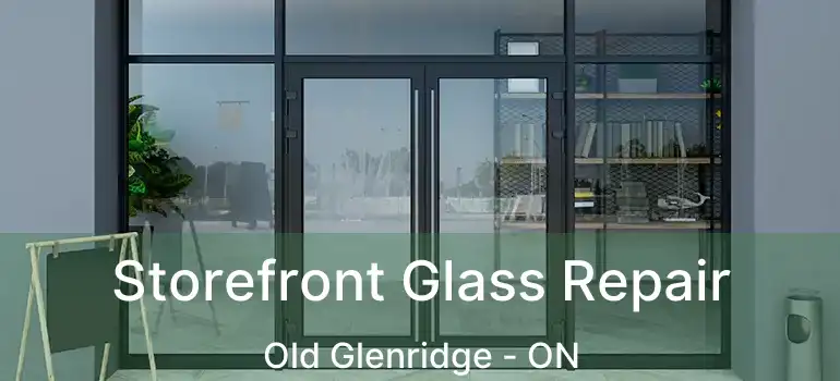  Storefront Glass Repair Old Glenridge - ON