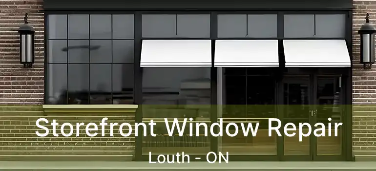 Storefront Window Repair Louth - ON