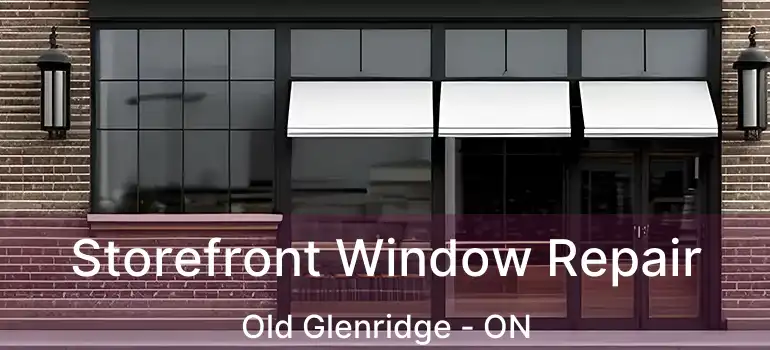 Storefront Window Repair Old Glenridge - ON