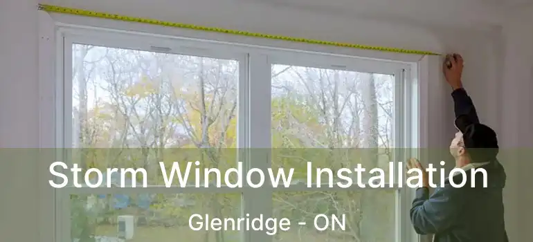  Storm Window Installation Glenridge - ON