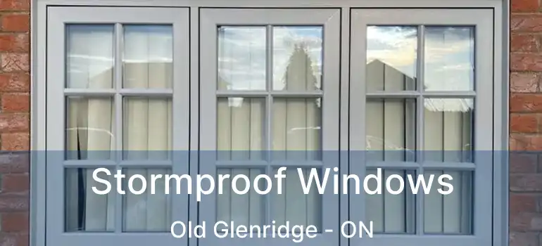 Stormproof Windows Old Glenridge - ON