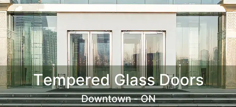  Tempered Glass Doors Downtown - ON