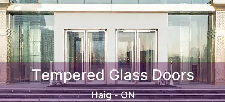 Tempered Glass Doors Haig - ON