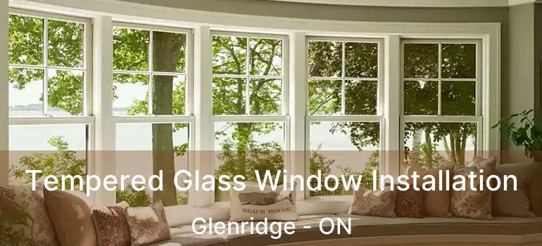 Tempered Glass Window Installation Glenridge - ON