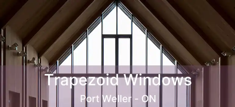  Trapezoid Windows Port Weller - ON