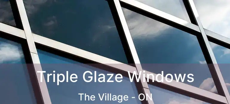 Triple Glaze Windows The Village - ON