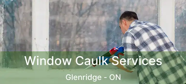 Window Caulk Services Glenridge - ON