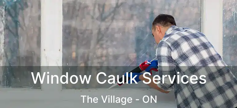 Window Caulk Services The Village - ON