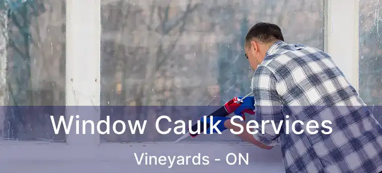 Window Caulk Services Vineyards - ON
