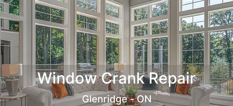 Window Crank Repair Glenridge - ON